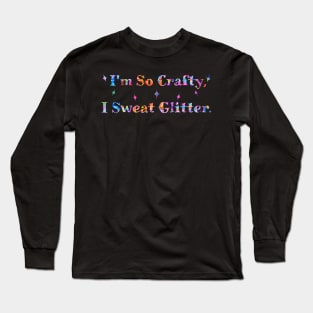 I'm So Crafty, I Sweat Glitter. Rainbow Colors Long Sleeve T-Shirt